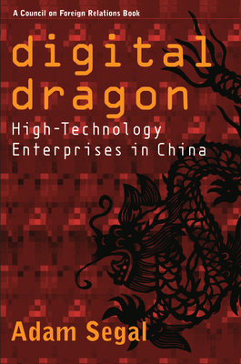Digital Dragon: High-Technology Enterprises in China - Segal, Adam