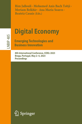Digital Economy. Emerging Technologies and Business Innovation: 8th International Conference, ICDEc 2023, Braga, Portugal, May 2-4, 2023, Proceedings - Jallouli, Rim (Editor), and Bach Tobji, Mohamed Anis (Editor), and Belkhir, Meriam (Editor)