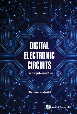 Digital Electronic Circuits - The Comprehensive View - Axelevitch, Alexander