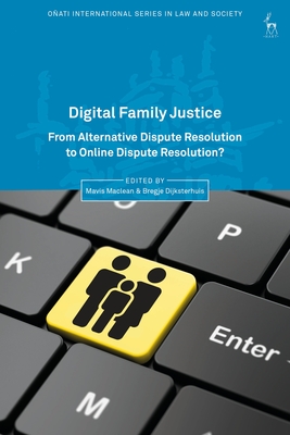 Digital Family Justice: From Alternative Dispute Resolution to Online Dispute Resolution? - MacLean, Mavis (Editor), and Dijksterhuis, Bregje (Editor)