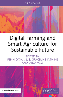 Digital Farming and Smart Agriculture for Sustainable Future - Daya J L, Febin (Editor), and Jasmine, S Graceline (Editor), and Kose, Utku (Editor)
