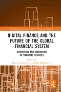 Digital Finance and the Future of the Global Financial System: Disruption and Innovation in Financial Services