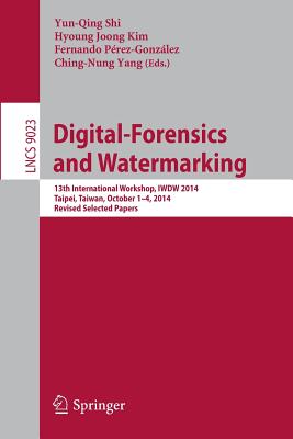 Digital-Forensics and Watermarking: 13th International Workshop, Iwdw 2014, Taipei, Taiwan, October 1-4, 2014. Revised Selected Papers - Shi, Yun-Qing (Editor), and Kim, Hyoung Joong (Editor), and Prez-Gonzlez, Fernando (Editor)