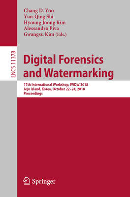 Digital Forensics and Watermarking: 17th International Workshop, Iwdw 2018, Jeju Island, Korea, October 22-24, 2018, Proceedings - Yoo, Chang D (Editor), and Shi, Yun-Qing (Editor), and Kim, Hyoung Joong (Editor)