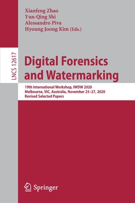 Digital Forensics and Watermarking: 19th International Workshop, Iwdw 2020, Melbourne, Vic, Australia, November 25-27, 2020, Revised Selected Papers - Zhao, Xianfeng (Editor), and Shi, Yun-Qing (Editor), and Piva, Alessandro (Editor)