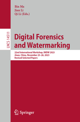 Digital Forensics and Watermarking: 22nd International Workshop, IWDW 2023, Jinan, China, November 25-26, 2023, Revised Selected Papers - Ma, Bin (Editor), and Li, Jian (Editor), and Li, Qi (Editor)