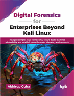 Digital Forensics for Enterprises Beyond Kali Linux: Navigate complex legal frameworks, ensure digital evidence admissibility, and establish robust forensics laboratory environments (English Edition)