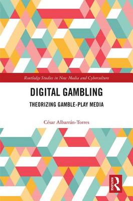 Digital Gambling: Theorizing Gamble-Play Media - Albarrn-Torres, Csar