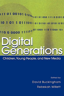 Digital Generations: Children, Young People, and the New Media - Buckingham, David (Editor), and Willett, Rebekah (Editor)