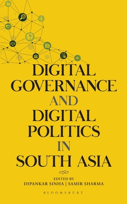 Digital Governance and Digital Politics in South Asia - Sinha, Dipankar (Editor), and Sharma, Samir (Editor)