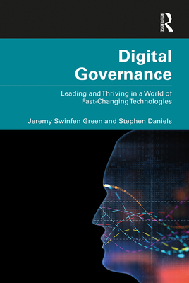 Digital Governance: Leading and Thriving in a World of Fast-Changing Technologies - Green, Jeremy Swinfen, and Daniels, Stephen