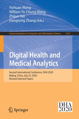 Digital Health and Medical Analytics: Second International Conference, Dha 2020, Beijing, China, July 25, 2020, Revised Selected Papers - Wang, Yichuan (Editor), and Wang, William Yu Chung (Editor), and Yan, Zhijun (Editor)