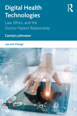 Digital Health Technologies: Law, Ethics, and the Doctor-Patient Relationship - Johnston, Carolyn