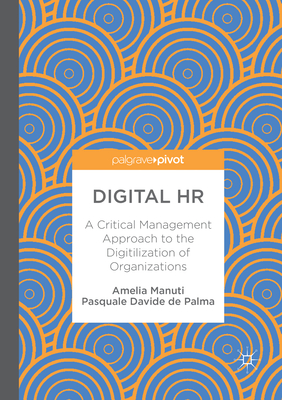 Digital HR: A Critical Management Approach to the Digitilization of Organizations - Manuti, Amelia, and de Palma, Pasquale Davide