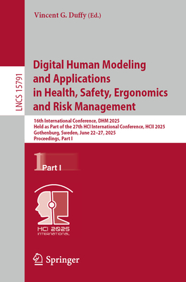 Digital Human Modeling and Applications in Health, Safety, Ergonomics and Risk Management: 16th International Conference, DHM 2025, Held as Part of the 27th HCI International Conference, HCII 2025, Gothenburg, Sweden, June 22-27, 2025, Proceedings, Part I - Duffy, Vincent G. (Editor)