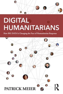 Digital Humanitarians: How Big Data Is Changing the Face of Humanitarian Response - Meier, Patrick