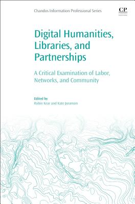 Digital Humanities, Libraries, and Partnerships: A Critical Examination of Labor, Networks, and Community - Kear, Robin (Editor), and Joranson, Kate (Editor)