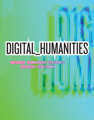 Digital_Humanities - Burdick, Anne, and Drucker, Johanna, and Lunenfeld, Peter