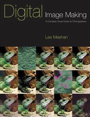 Digital Image Making: A Complete Visual Guide for Photographers - Meehan, Les