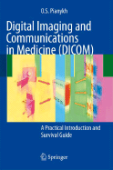 Digital Imaging and Communications in Medicine (DICOM): A Practical Introduction and Survival Guide - Pianykh, Oleg S