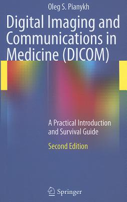 Digital Imaging and Communications in Medicine (DICOM): A Practical Introduction and Survival Guide - Pianykh, Oleg S.