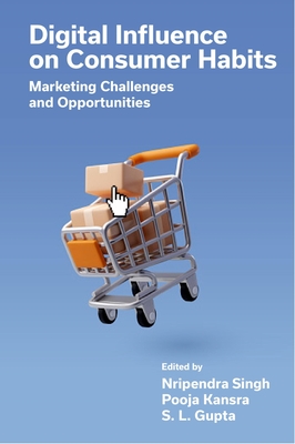Digital Influence on Consumer Habits: Marketing Challenges and Opportunities - Singh, Nripendra (Editor), and Kansra, Pooja (Editor), and Gupta, S L (Editor)