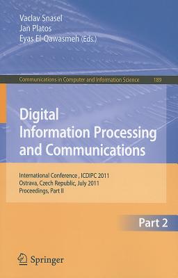 Digital Information Processing and Communications, Part II: International Conference, ICDIPC 2011, Ostrava, Czech Republic, July 7-9, 2011, Proceedings, Part II - Snasael, Vaclav (Editor), and Platos, Jan (Editor), and El-Qawasmeh, Eyas (Editor)