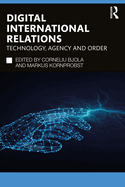 Digital International Relations: Technology, Agency and Order