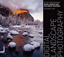Digital Landscape Photography: In the Footsteps of Ansel Adams and the Great Masters