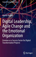 Digital Leadership, Agile Change and the Emotional Organization: Emotion as a Success Factor for Digital Transformation Projects