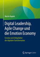 Digital Leadership, Agile Change Und Die Emotion Economy: Emotion ALS Erfolgsfaktor Der Digitalen Transformation