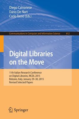 Digital Libraries on the Move: 11th Italian Research Conference on Digital Libraries, IRCDL 2015, Bolzano, Italy, January 29-30, 2015, Revised Selected Papers - Calvanese, Diego (Editor), and De Nart, Dario (Editor), and Tasso, Carlo (Editor)