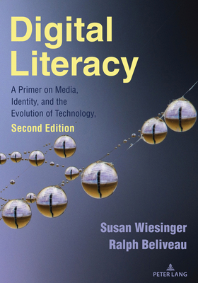 Digital Literacy: A Primer on Media, Identity, and the Evolution of Technology, Second Edition - Wiesinger, Susan, and Beliveau, Ralph