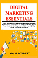 Digital Marketing Essentials: Learn about Digital Marketing and How to Use It to Leverage Technology to Get More Traffic, Boost Your Website Ranking and Build a Brand (Seo, Social Media Marketing...)