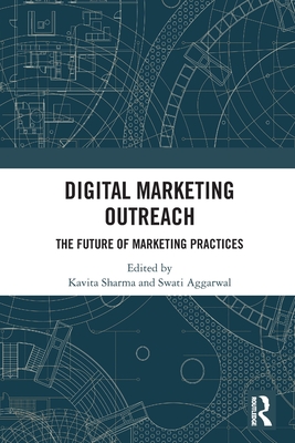 Digital Marketing Outreach: The Future of Marketing Practices - Sharma, Kavita (Editor), and Aggarwal, Swati (Editor)