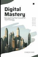 Digital Mastery: Navigating the Future of Technology