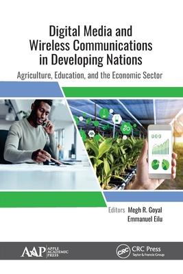 Digital Media and Wireless Communications in Developing Nations: Agriculture, Education, and the Economic Sector - Goyal, Megh R (Editor), and Eilu, Emmanuel (Editor)
