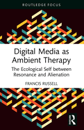 Digital Media as Ambient Therapy: The Ecological Self between Resonance and Alienation
