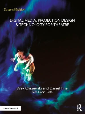 Digital Media, Projection Design, and Technology for Theatre - Oliszewski, Alex, and Fine, Daniel, and Roth, Daniel