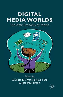 Digital Media Worlds: The New Economy of Media - De Prato, Giuditta, and Sanz, E (Editor), and Simon, Jean Paul