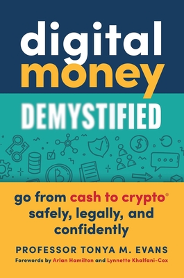 Digital Money Demystified: Go from Cash to Crypto(r) Safely, Legally, and Confidently - Evans, Tonya M, and Hamilton, Arlan (Foreword by), and Khalfani-Cox, Lynnette (Foreword by)
