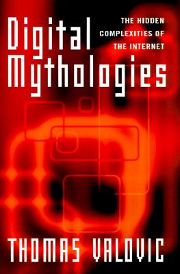 Digital Mythologies: The Hidden Complexities of the Internet - Valovic, Thomas