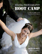 Digital Photography Boot Camp: A Step-By-Step Guide for Professionals