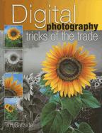 Digital Photography Tricks of the Trade: Simple Techniques to Transform Your Photography