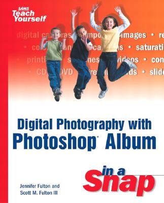 Digital Photography with Photoshop Album in a Snap - Lee, Lisa, and Fulton, Scott M, and Fulton, Jennifer