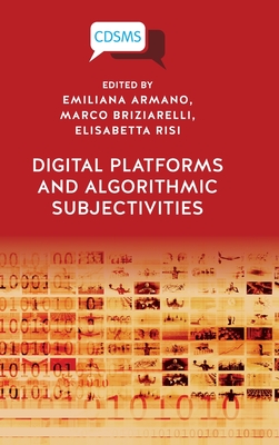 Digital Platforms and Algorithmic Subjectivities - Armano, Emiliana (Editor), and Briziarelli, Marco (Editor), and Risi, Elisabetta (Editor)