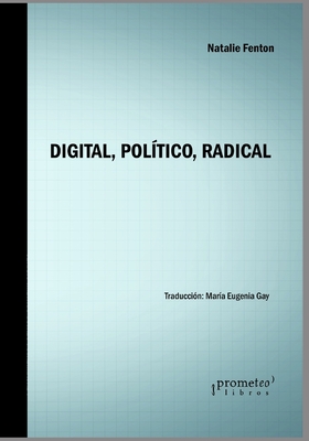 Digital, Pol?tico, Radical: La crisis de la democracia liberal - Gay, Mariana Eugenia, and Fenton, Natalie