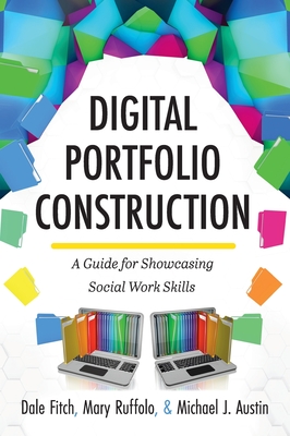 Digital Portfolio Construction: A Guide for Showcasing Social Work Skills - Fitch, Dale, and Austin, Michael J, and Ruffolo, Mary