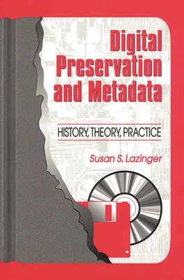 Digital Preservation and Metadata: History, Theory, Practice - Lazinger, Susan S.