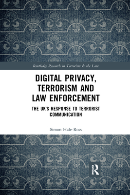 Digital Privacy, Terrorism and Law Enforcement: The UK's Response to Terrorist Communication - Hale-Ross, Simon